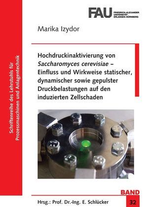 Hochdruckinaktivierung von Saccharomyces cerevisiae – Einfluss und Wirkweise statischer, dynamischer sowie gepulster Druckbelastungen auf den induzierten Zellschaden von Izydor,  Marika