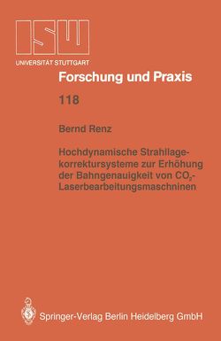 Hochdynamische Strahllagekorrektursysteme zur Erhöhung der Bahngenauigkeit von CO2-Laserbearbeitungsmaschinen von Renz,  Bernd