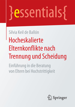 Hocheskalierte Elternkonflikte nach Trennung und Scheidung von Keil de Ballón,  Silvia