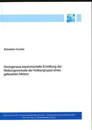 Hochgenaue experimentelle Ermittlung der Reibungsverluste der Kolbengruppe eines gefeuerten Motors von Kunkel,  Sebastian