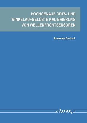 Hochgenaue orts- und winkelaufgelöste Kalibrierung von Wellenfrontsensoren von Bautsch,  Johannes