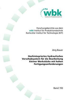 Hochintegriertes hydraulisches Vorschubsystem für die Bearbeitung kleiner Werkstücke mit hohen Fertigungsanforderungen von Bauer,  Jörg