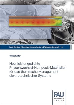 Hochleistungsdichte Phasenwechsel-Komposit-Materialien für das thermische Management elektrotechnischer Systeme von Kötter,  Tobias