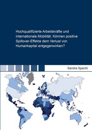 Hochqualifizierte Arbeitskräfte und internationale Mobilität. Können positive Spillover-Effekte dem Verlust von Humankapital entgegenwirken? von Specht,  Sandra