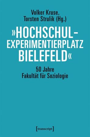 »Hochschulexperimentierplatz Bielefeld« – 50 Jahre Fakultät für Soziologie von Kruse,  Volker, Strulik,  Torsten