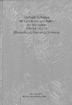 Hochschulschriften zur Geschichte und Kultur des Mittelalters 1939 bis 1972/74 (Deutschland, Österreich, Schweiz) von Monumenta Germaniae Historica