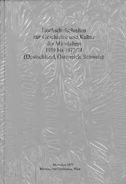 Hochschulschriften zur Geschichte und Kultur des Mittelalters 1939 bis 1972/74 (Deutschland, Österreich, Schweiz)