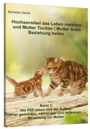 Hochsensibel das Leben meistern und Mutter Tochter / Mutter Sohn Beziehung heilen von Haintz,  Dr. Michelle