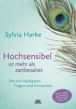 Hochsensibel ist mehr als zartbesaitet. Die 100 häufigsten Fragen und Antworten. Ratgeber für Herausforderungen, Ängste & Konflikte. Praxisbuch zur Alltagsbewältigung & Stärkung des Selbsvertrauens von Harke,  Sylvia