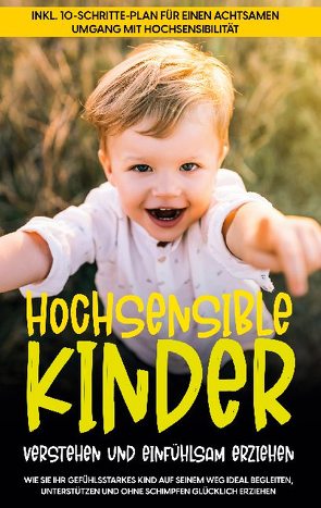 Hochsensible Kinder verstehen und einfühlsam erziehen: Wie Sie Ihr gefühlsstarkes Kind auf seinem Weg ideal begleiten, unterstützen und ohne Schimpfen glücklich erziehen – inkl. 10-Schritte-Plan für einen achtsamen Umgang mit Hochsensibilität von Waldecker,  Mareike