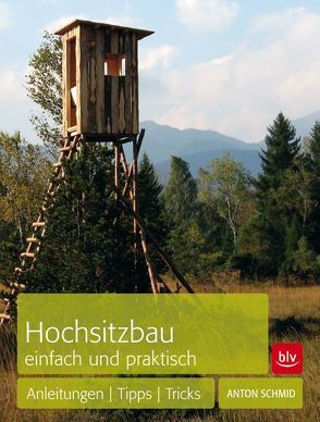 Hochsitzbau einfach und praktisch von Schmid,  Anton