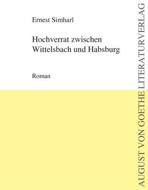 Hochverrat zwischen Wittelsbach und Habsburg von Simharl,  Ernest