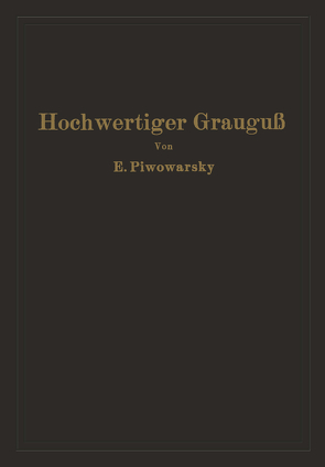 Hochwertiger Grauguß und die physikalisch-metallurgischen Grundlagen seiner Herstellung von Piwowarsky,  Eugen