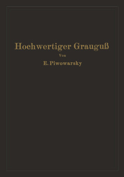 Hochwertiger Grauguß und die physikalisch-metallurgischen Grundlagen seiner Herstellung von Piwowarsky,  Eugen