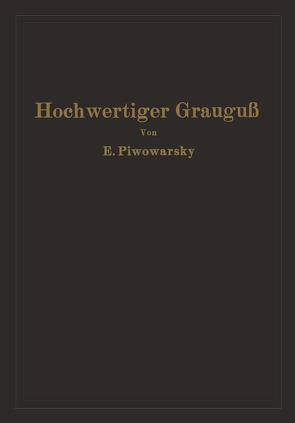 Hochwertiger Grauguß und die physikalisch-metallurgischen Grundlagen seiner Herstellung von Piwowarsky,  Eugen