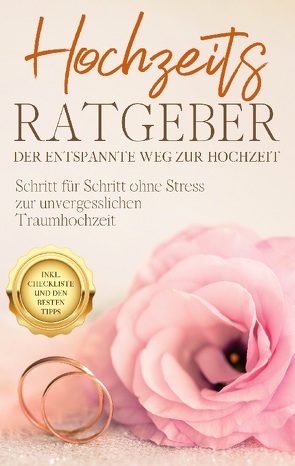 Hochzeits Ratgeber – Der entspannte Weg zur Hochzeit: Schritt für Schritt ohne Stress zur unvergesslichen Traumhochzeit – inkl. Checkliste und den besten Tipps von Lameyer,  Mirella