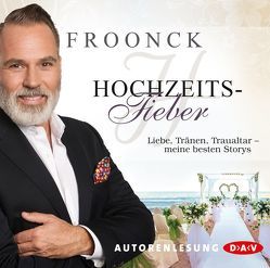 Hochzeitsfieber. Liebe, Tränen, Traualtar – meine besten Storys von Froonck