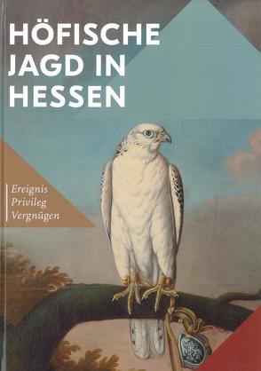 Höfische Jagd in Hessen von Cossalter-Dallmann,  Stefanie, Dobler,  Andreas, Faller,  Onno, Miller,  Markus, Pons,  Rouven, Weitz,  Wolfgang