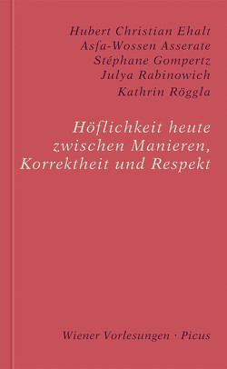 Höflichkeit heute. Zwischen Manieren, Korrektheit und Respekt von Asserate,  Asfa-Wossen, Ehalt,  Hubert Christian, Gompertz,  Stéphane, Rabinowich,  Julya, Röggla,  Kathrin