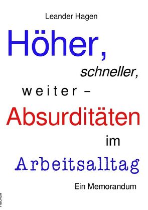 Höher, schneller, weiter – Absurditäten im Arbeitsalltag von Hagen,  Leander