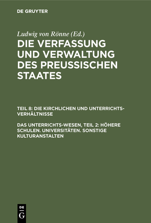 Ludwig von Rönne: Die Verfassung und Verwaltung des Preussischen… / Das Unterrichts-Wesen, Teil 2: Höhere Schulen. Universitäten. Sonstige Kulturanstalten von Rönne,  Ludwig von