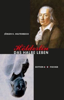 Hölderlin – Das halbe Leben von Hultenreich,  Jürgen K.