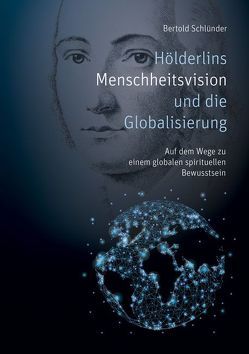 Hölderlins Menschheitsvision und die Globalisierung von Schlünder,  Bertold