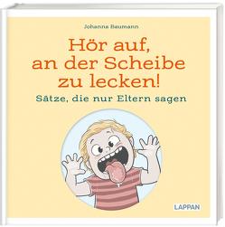 Hör auf, an der Scheibe zu lecken! Sätze, die nur Eltern sagen von Baumann,  Johanna