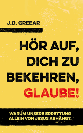 Hör auf, dich zu bekehren, glaube! von Greear,  J.D.