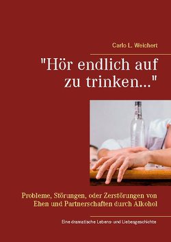 „Hör endlich auf zu trinken…“ von Weichert,  Carlo L.