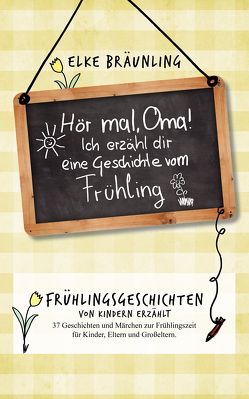 Hör mal, Oma! Ich erzähle dir eine Geschichte vom Frühling von Bräunling,  Elke