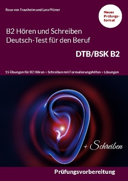 Hören und Schreiben B2 Deutsch-Test für den Beruf DTB/BSK B2 von Pilzner,  Lara, von Trautheim,  Rosa