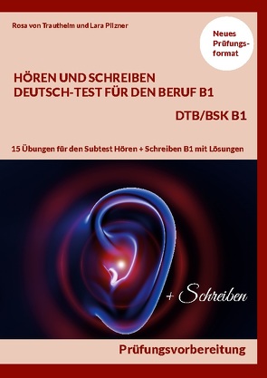 HÖREN UND SCHREIBEN DEUTSCH-TEST FÜR DEN BERUF B1 – DTB B1/BSK von Pilzner,  Lara, von Trautheim,  Rosa