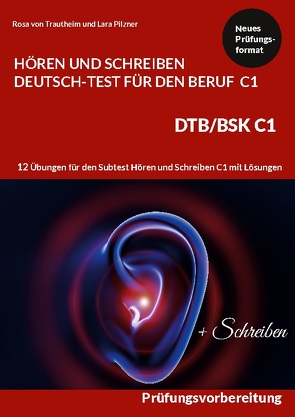 Hören und Schreiben Deutsch-Test für den Beruf C1 – DTB C1/BSK von Pilzner,  Lara, von Trautheim,  Rosa