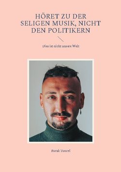 Höret zu der seligen Musik, nicht den Politikern von Tuncel,  Burak