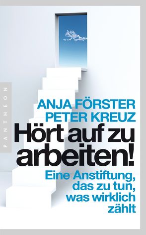 Hört auf zu arbeiten! von Förster,  Anja, Kreuz,  Peter