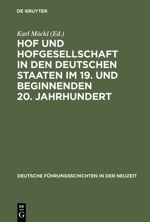 Hof und Hofgesellschaft in den deutschen Staaten im 19. und beginnenden 20. Jahrhundert von Möckl,  Karl