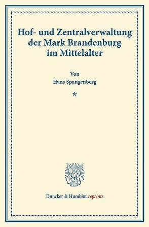 Hof- und Zentralverwaltung der Mark Brandenburg im Mittelalter. von Spangenberg,  Hans