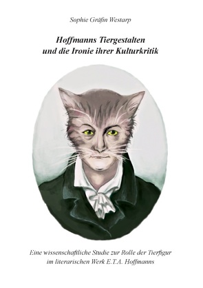 Hoffmanns Tiergestalten und die Ironie ihrer Kulturkritik von Westarp,  Sophie Gräfin