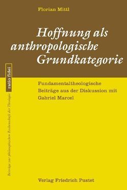 Hoffnung als anthropologische Grundkategorie von Mittl,  Florian