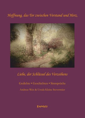 Hoffnung, das Tor zwischen Verstand und Herz – Liebe, der Schlüssel des Verzeihens von Kleine Stevermüer,  Ursula, Weiß,  Andreas