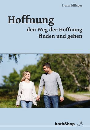 Hoffnung – den Weg der Hoffnung finden und gehen von Edlinger,  Franz