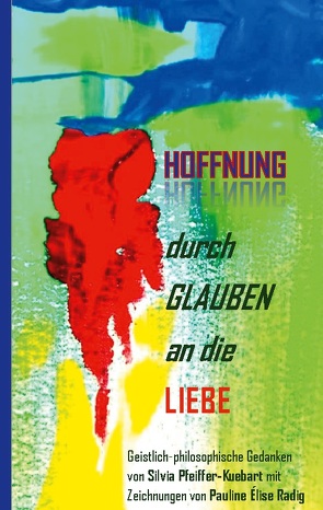 Hoffnung durch Glauben an die Liebe von Pfeiffer-Kuebart,  Silvia