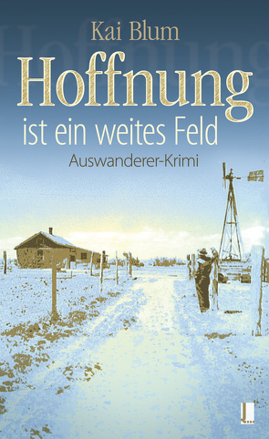 Hoffnung ist ein weites Feld – Erster Teil des Auswanderer-Krimis von Blum,  Kai