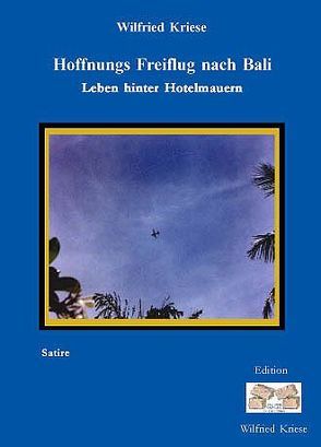Hoffnungs Freiflug nach Bali  – Leben hinter Hotelmauern von Kriese,  Wilfried
