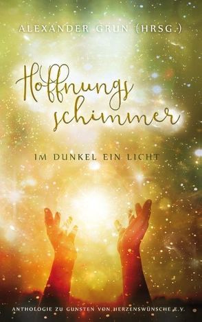 Hoffnungsschimmer – Im Dunkel ein Licht von Aimée,  Jil, B.,  Grete, Cronos,  Mary, Daschek,  Bernd, Decsei,  Csilla, Glander,  Curly Sue, Grun,  Alexander, Haupt,  Linda Marie, Heggenberger,  Stefanie, Herntier,  Corinna, Innings,  Ava, Kirsche,  Doreen, Martins,  Frida Adriana, Olbrich,  Jörg, Rambeaud,  Katharina, Rathmann,  Miranda, Reimann,  Dorothe, Schott,  Bettina, Silva,  Charlotte da, Snow,  Rose, Stoll,  Melanie, Summers,  Mila, Takagi,  Julia, Vosseler,  Nicole C.