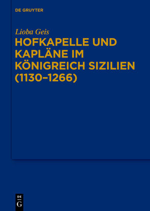 Hofkapelle und Kapläne im Königreich Sizilien (1130–1266) von Geis,  Lioba