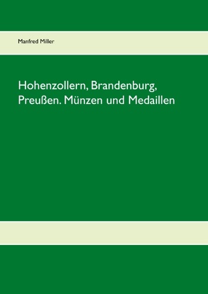 Hohenzollern, Brandenburg, Preußen. Münzen und Medaillen von Miller,  Manfred