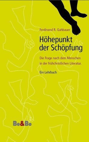 Höhepunkt der Schöpfung. Die Frage nach dem Menschen in der frühchristlichen Literatur von Gahbauer,  Ferdinand R