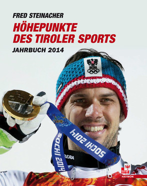 Höhepunkte des Tiroler Sports – Jahrbuch 2014 von Steinacher,  Fred